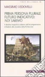 Prima persona plurale futuro indicativo: noi saremo. Il destino linguistico italiano dall'incomprensione di Babele alla pluralità della Pentecoste