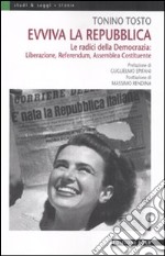 Evviva la Repubblica. Le radici della democrazia: liberazione, referendum, assemblea costituente libro