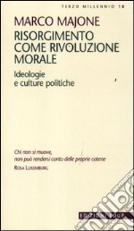 Risorgimento come rivoluzione morale. Ideologie e culture politiche libro