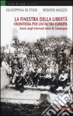 La finestra della libertà. Frontiera per un'altra Europa. Storie degli internati ebrei di Campagna