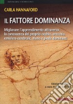 Il fattore dominanza. Migliorare l'apprendimento attraverso la conoscenza del proprio occhio, orecchio, emisfero cerebrale, mano e piede dominanti libro