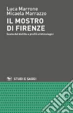 Il mostro di Firenze. Scene del delitto e profili criminologici