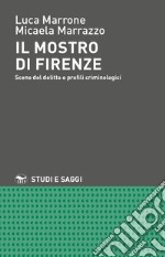 Il mostro di Firenze. Scene del delitto e profili criminologici libro