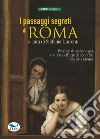 I passaggi segreti di Roma. Percorsi di archeologia e storia dell'arte da scoprire nella città eterna libro