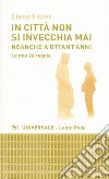 In città non si invecchia mai neanche a ottant'anni. Le mie 26 regole libro di Faber Elena