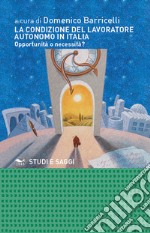 La condizione del lavoratore autonomo in Italia. Opportunità o necessità? libro