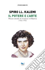 Il potere e l'arte. Mezzo secolo di musica in Albania (1945-1995) libro