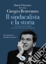 Il sindacalista e la storia. Sessant'anni di storia d'Italia nel racconto di uno dei suoi protagonisti