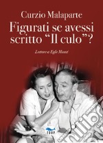 Figurati se avessi scritto «Il culo»? Lettere a Egle Monti libro