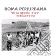 Roma periurbana. Risorse agricole, territori, realtà sommerse libro