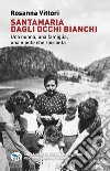 Santamaria dagli occhi bianchi. Una nonna, una famiglia, una nipote che racconta libro