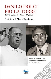 Danilo Dolci Pio La Torre. Terra lavoro pace dignità libro