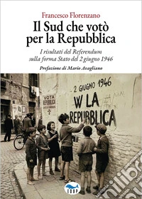 Il Sud che votò per la Repubblica. I risultati del referendum sulla forma Stato del 2 giugno 1946 libro