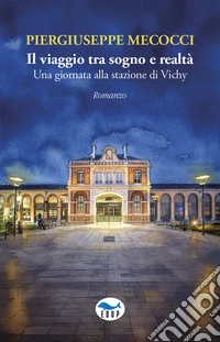 Il viaggio tra sogno e realtà. Una giornata alla stazione di Vichy libro