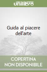 Guida al piacere dell'arte libro