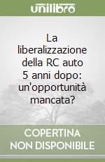 La liberalizzazione della RC auto 5 anni dopo: un'opportunità mancata? libro