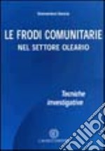 Le frodi comunitarie nel settore oleario. Tecniche investigative libro