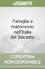 Famiglia e matrimonio nell'Italia del Seicento libro