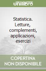 Statistica. Letture, complementi, applicazioni, esercizi