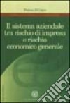 Il sistema aziendale tra rischio di impresa e rischio economico generale libro