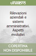 Rilevazioni aziendali e sistemi amministrativi. Aspetti evolutivi