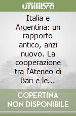 Italia e Argentina: un rapporto antico, anzi nuovo. La cooperazione tra l'Ateneo di Bari e le università argentine libro