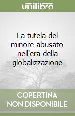 La tutela del minore abusato nell'era della globalizzazione libro