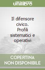 Il difensore civico. Profili sistematici e operativi libro