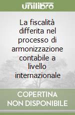 La fiscalità differita nel processo di armonizzazione contabile a livello internazionale libro