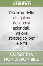 Riforma della disciplina delle crisi aziendali. Valore strategico per le PMI libro