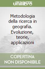 Metodologia della ricerca in geografia. Evoluzione, teorie, applicazioni libro