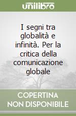 I segni tra globalità e infinità. Per la critica della comunicazione globale libro