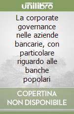 La corporate governance nelle aziende bancarie, con particolare riguardo alle banche popolari libro