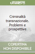 Criminalità transnazionale. Problemi e prospettive libro