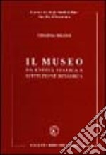 Il museo. Da entità statica a istituzione dinamica libro