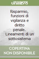 Risparmio, funzioni di vigilanza e diritto penale. Lineamenti di un sottosistema