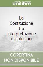 La Costituzione tra interpretazione e istituzioni libro