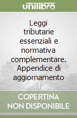 Leggi tributarie essenziali e normativa complementare. Appendice di aggiornamento libro