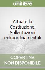 Attuare la Costituzione. Sollecitazioni extraordinamentali libro