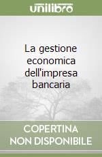 La gestione economica dell'impresa bancaria libro