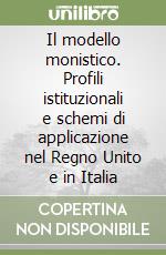 Il modello monistico. Profili istituzionali e schemi di applicazione nel Regno Unito e in Italia libro