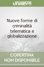 Nuove forme di criminalità telematica e globalizzazione libro