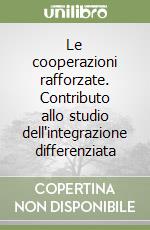 Le cooperazioni rafforzate. Contributo allo studio dell'integrazione differenziata libro