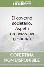 Il governo societario. Aspetti organizzativi gestionali