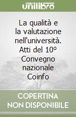 La qualità e la valutazione nell'università. Atti del 10° Convegno nazionale Coinfo libro