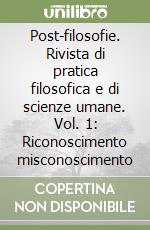 Post-filosofie. Rivista di pratica filosofica e di scienze umane. Vol. 1: Riconoscimento misconoscimento libro