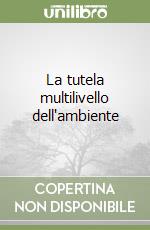 La tutela multilivello dell'ambiente libro