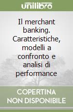 Il merchant banking. Caratteristiche, modelli a confronto e analisi di performance libro