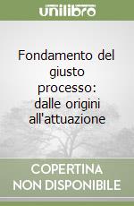 Fondamento del giusto processo: dalle origini all'attuazione