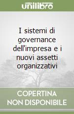 I sistemi di governance dell'impresa e i nuovi assetti organizzativi